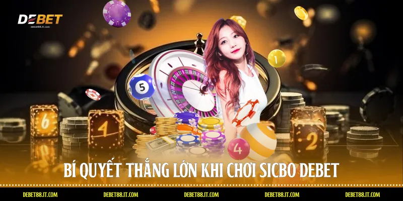 Bí quyết thắng lớn khi chơi Sicbo DEBET