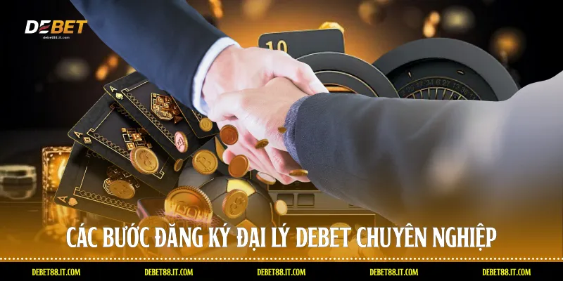 Các bước đăng ký đại lý DEBET chuyên nghiệp