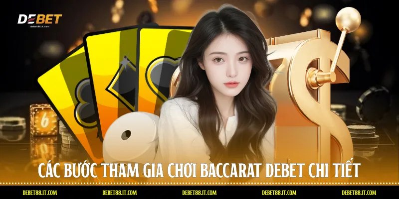 Các bước tham gia chơi Baccarat DEBET chi tiết