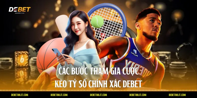 Các bước tham gia cược kèo tỷ số chính xác DEBET