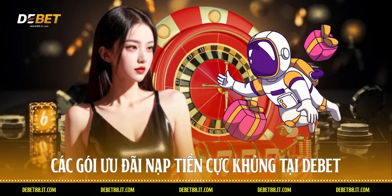 Các gói ưu đãi nạp tiền cực khủng tại DEBET