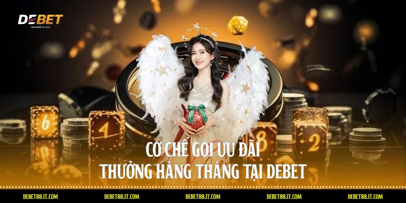 Cơ chế gói ưu đãi thưởng hàng tháng tại DEBET