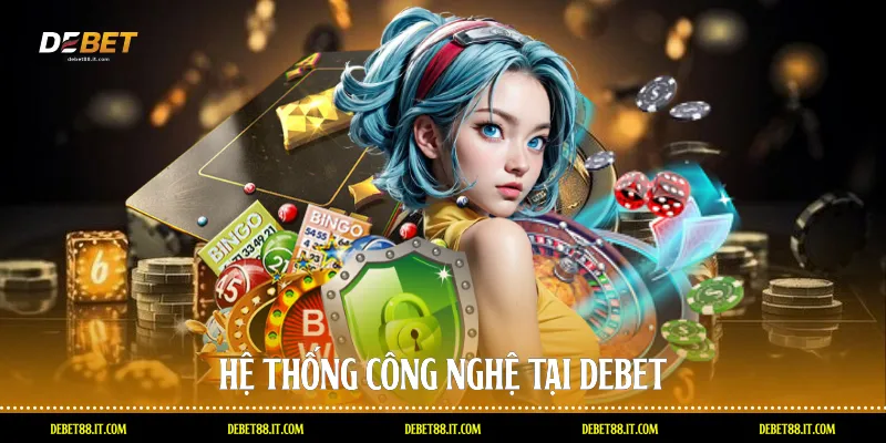 Hệ thống công nghệ tại DEBET
