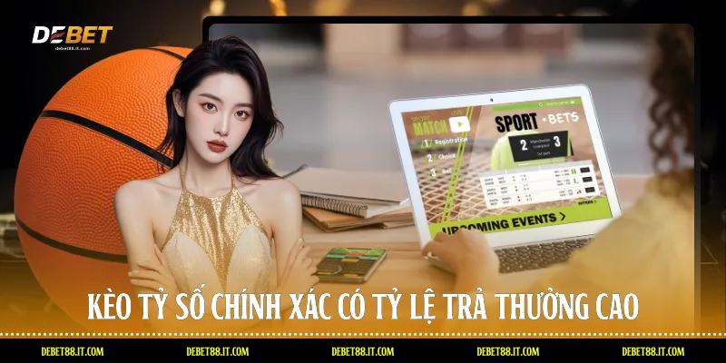 Kèo tỷ số chính xác có tỷ lệ trả thưởng cao