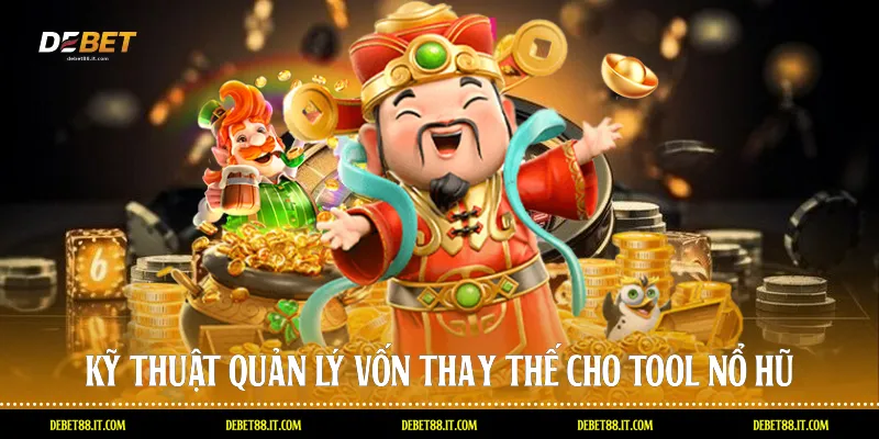 Kỹ thuật quản lý vốn thay thế cho tool nổ hũ