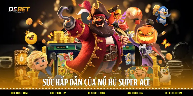 Sức hấp dẫn của nổ hũ Super Ace