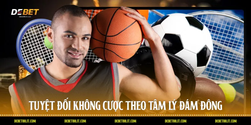 Tuyệt đối không cược theo tâm lý đám đông